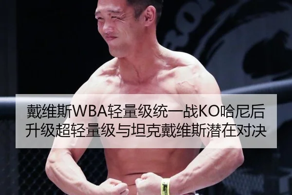 戴维斯WBA轻量级统一战KO哈尼后升级超轻量级与坦克戴维斯潜在对决